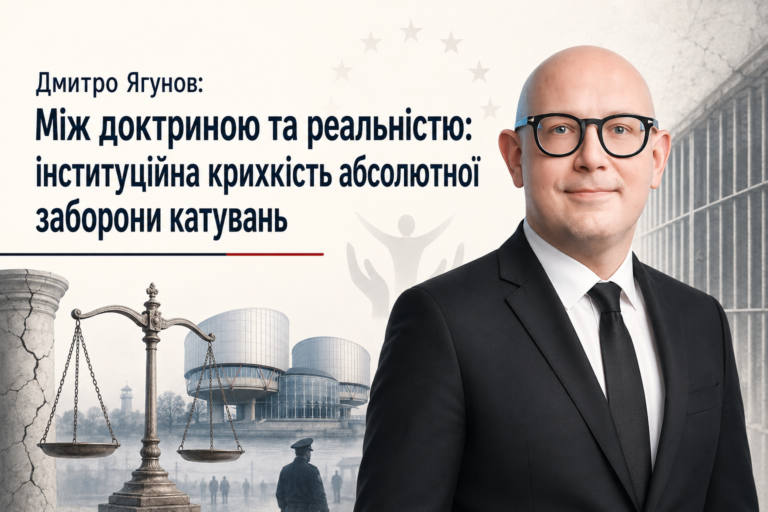 Дмитро Ягунов: Між доктриною та реальністю: інституційна крихкість абсолютної заборони катувань