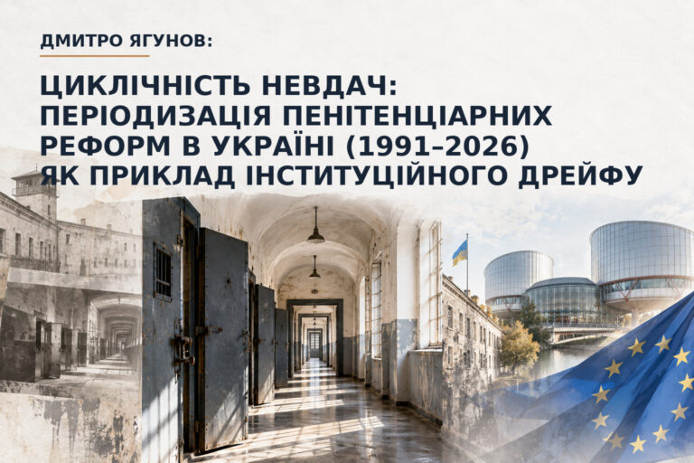 Дмитро Ягунов: Циклічність невдач: періодизація пенітенціарних реформ в Україні (1991–2026) як приклад інституційного дрейфу